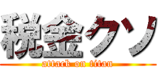 税金クソ (attack on titan)