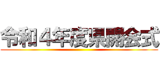 令和４年度県開会式 ()