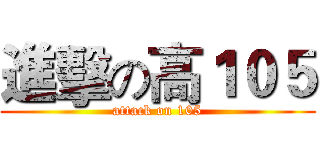 進擊の高１０５ (attack on 105)