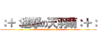 ：＋：進撃の天羽萌：＋： (attack on Amaha Moe)