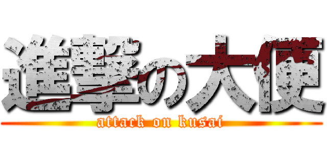 進撃の大便 (attack on kusai)