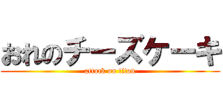 おれのチーズケーキ (attack on titan)