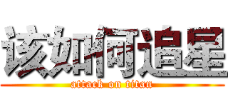 该如何追星 (attack on titan)