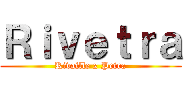 Ｒｉｖｅｔｒａ (Rivaille x Petra)