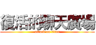 復活的聊天廣場 (attack on titan)