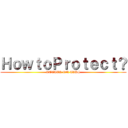 ＨｏｗｔｏＰｒｏｔｅｃｔ？ (ATTACK ON AIDS)