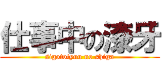 仕事中の漆牙 (sigototyuu no shiga)