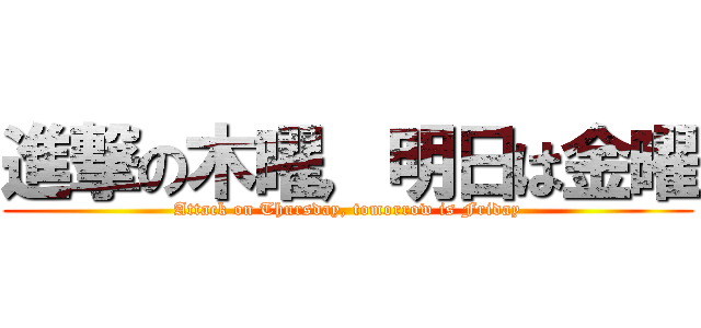 進撃の木曜，明日は金曜 (Attack on Thursday, tomorrow is Friday)