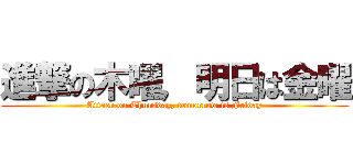 進撃の木曜，明日は金曜 (Attack on Thursday, tomorrow is Friday)
