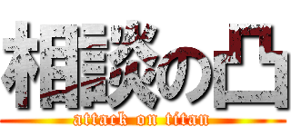 相談の凸 (attack on titan)
