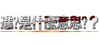 進擊是什麼意思啊？ (attack on titan)