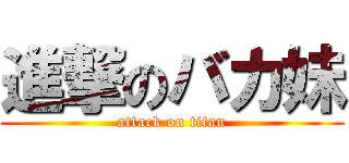 進撃のバカ妹 (attack on titan)