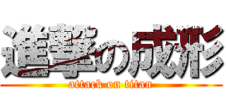 進撃の成形 (attack on titan)