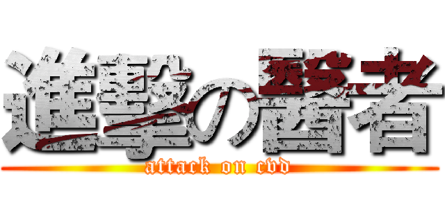 進擊の醫者 (attack on cvd)
