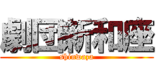 劇団新和座 (shinwaza)