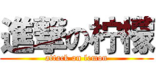 進撃の柠檬 (attack on lemon)
