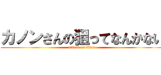 カノンさんの狙ってなんかない (attack on titan)