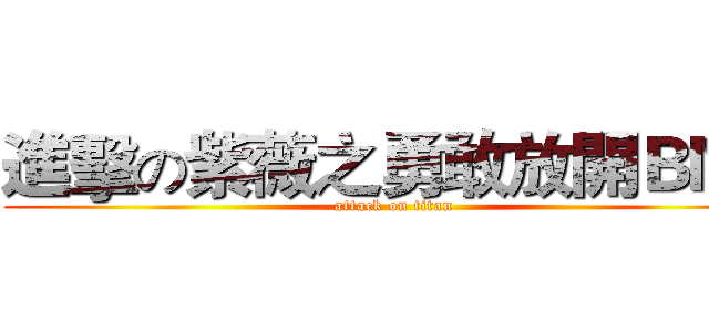 進擊の紫薇之勇敢放開ＢＭＩ (attack on titan)