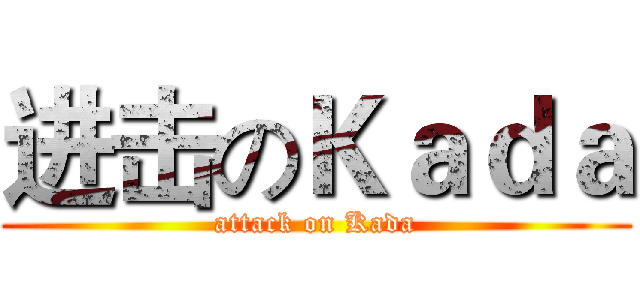 进击のＫａｄａ (attack on Kada)