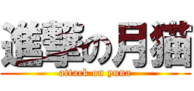 進撃の月猫 (attack on yuna)