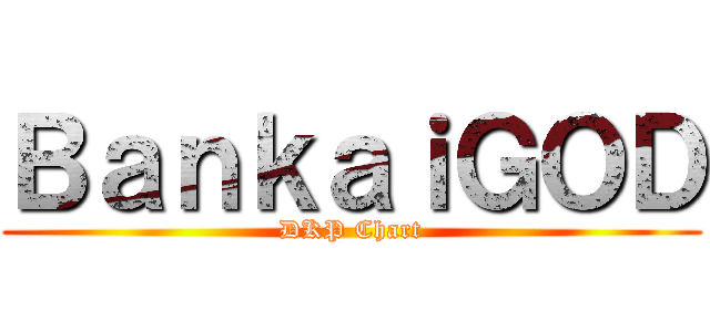 ＢａｎｋａｉＧＯＤ (DKP Chart)