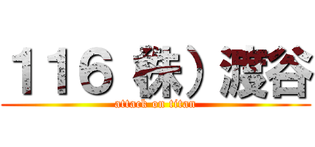 １１６（株）渡谷 (attack on titan)