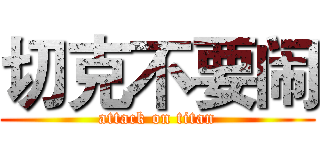 切克不要闹 (attack on titan)