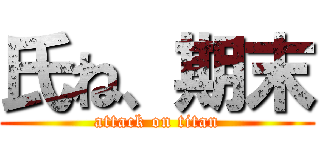 氏ね、期末 (attack on titan)