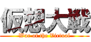 仮想大戦 (War of the Virtual)