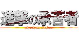 進撃の承苦者 (attack on shulan)