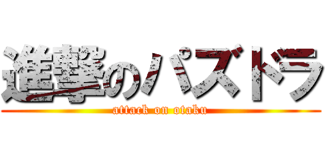 進撃のパズドラ (attack on otaku)