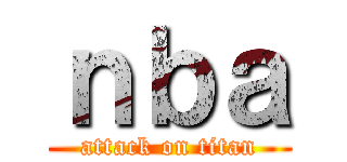 ｎｂａ (attack on titan)