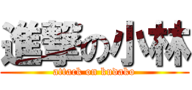 進撃の小林 (attack on kudako)
