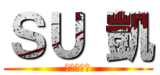ＳＵ 凱 ( 進撃の翊凱 )