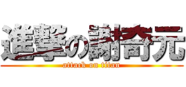 進撃の謝奇元 (attack on titan)