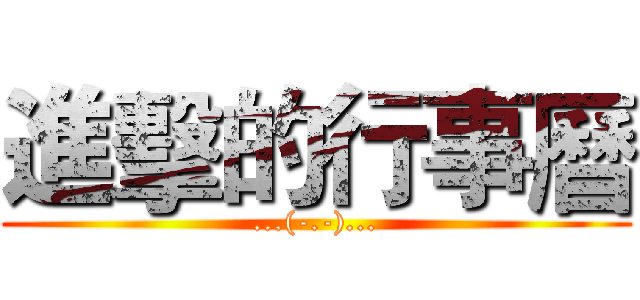 進擊的行事曆 (...(-.-)...)
