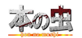 本の虫 (hon no mushi)