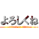 よろしくね (attack on titan)