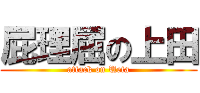 屁理屈の上田 (attack on Ueta)