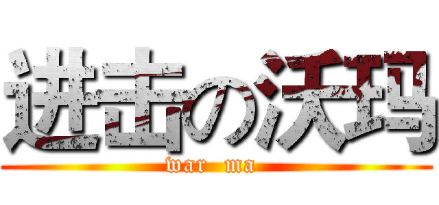 进击の沃玛 (war  ma )
