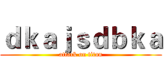 ｄｋａｊｓｄｂｋａ (attack on titan)