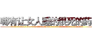 哪有让女人睡的很死的药卖 (哪有让女人睡的很死的药卖【电.话156x1318x7580-Q1991936399鑫宏药业】我们做的是长期生意,靠的是老客户长期支持
参考消息网2月20日报道 韩媒称，“剩女多、离婚率高的城市，房价一定会上涨。”这是中国经济学家金岩石2016年12月参加在上海举行的房地产相关论坛时说的话。
)