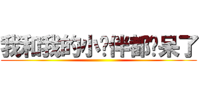 我和我的小伙伴都惊呆了 ()