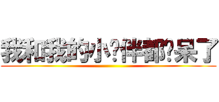 我和我的小伙伴都惊呆了 ()