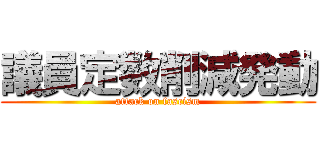 議員定数削減発動 (attack on fascism)