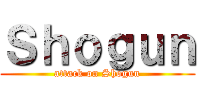Ｓｈｏｇｕｎ (attack on Shogun)
