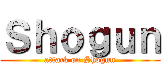 Ｓｈｏｇｕｎ (attack on Shogun)
