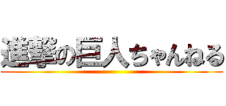 進撃の巨人ちゃんねる ()