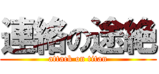 連絡の途絶 (attack on titan)