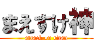 まえすけ神 (attack on titan)